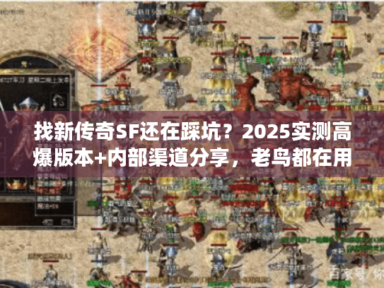 找新传奇SF还在踩坑？2025实测高爆版本+内部渠道分享，老鸟都在用！