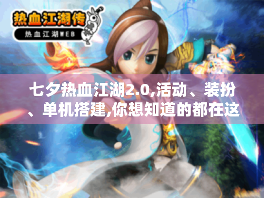 七夕热血江湖2.0,活动、装扮、单机搭建,你想知道的都在这! 七夕热血江湖2.0,活动、装扮、单机搭建,你想知道的都在这!