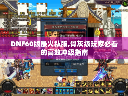 DNF60版最火私服,骨灰级玩家必看的高效冲级指南