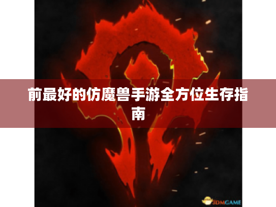 前最好的仿魔兽手游全方位生存指南 前最好的仿魔兽手游全方位生存指南