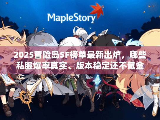 2025冒险岛SF榜单最新出炉，哪些私服爆率真实、版本稳定还不氪金？