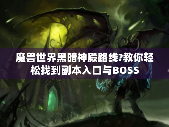 魔兽世界黑暗神殿路线?教你轻松找到副本入口与BOSS