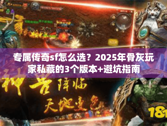 专属传奇sf怎么选？2025年骨灰玩家私藏的3个版本+避坑指南