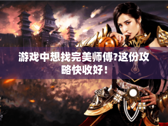 游戏中想找完美师傅?这份攻略快收好！