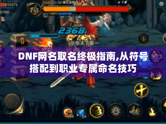 DNF网名取名终极指南,从符号搭配到职业专属命名技巧 DNF网名取名终极指南,从符号搭配到职业专属命名技巧