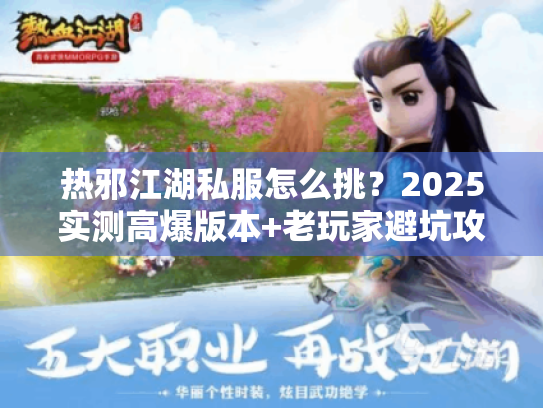 热邪江湖私服怎么挑?2025实测高爆版本+老玩家避坑攻略 热邪江湖私服怎么挑?2025实测高爆版本+老玩家避坑攻略