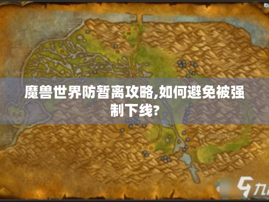 魔兽世界防暂离攻略,如何避免被强制下线?