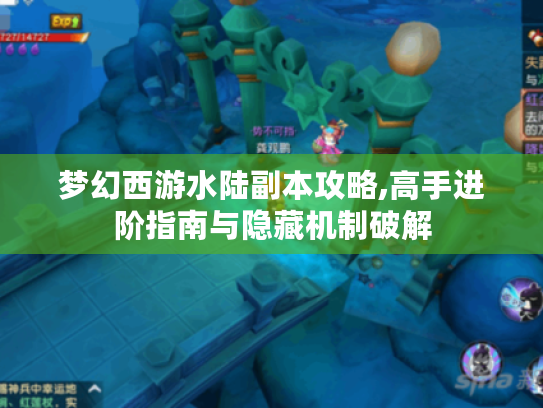 梦幻西游水陆副本攻略,高手进阶指南与隐藏机制破解