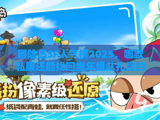 冒险岛SF人气榜2025,哪款私服还能找回当年组队扎昆的热血? 冒险岛SF人气榜2025,哪款私服还能找回当年组队扎昆的热血?