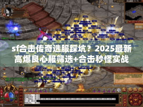 sf合击传奇选服踩坑？2025最新高爆良心服筛选+合击秒怪实战攻略
