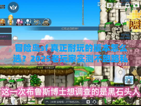 冒险岛sf 真正耐玩的版本怎么选？2025老玩家实测不跑路私服推荐