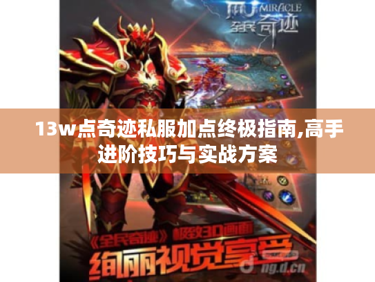 13w点奇迹私服加点终极指南,高手进阶技巧与实战方案