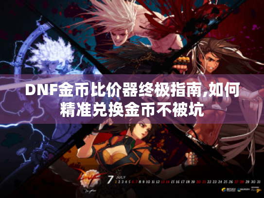 DNF金币比价器终极指南,如何精准兑换金币不被坑 DNF金币比价器终极指南,如何精准兑换金币不被坑