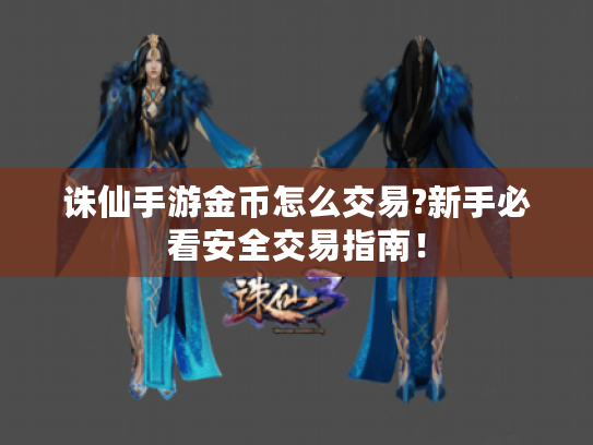 诛仙手游金币怎么交易?新手必看安全交易指南! 诛仙手游金币怎么交易?新手必看安全交易指南!