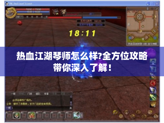 热血江湖琴师怎么样?全方位攻略带你深入了解！