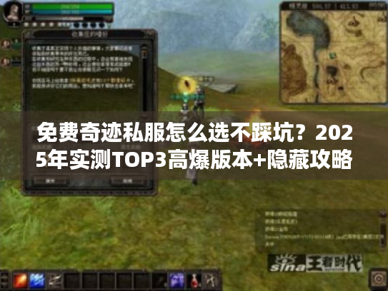 免费奇迹私服怎么选不踩坑?2025年实测TOP3高爆版本+隐藏攻略揭秘 免费奇迹私服怎么选不踩坑?2025年实测TOP3高爆版本+隐藏攻略揭秘