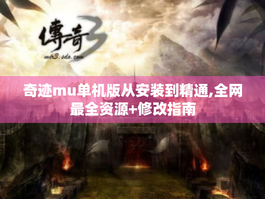 奇迹mu单机版从安装到精通,全网最全资源+修改指南