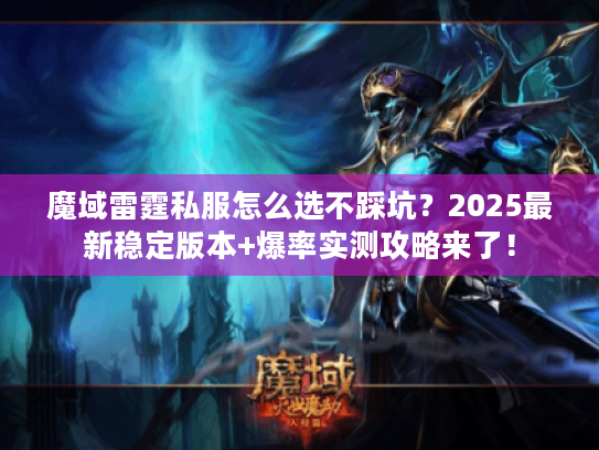 魔域雷霆私服怎么选不踩坑？2025最新稳定版本+爆率实测攻略来了！