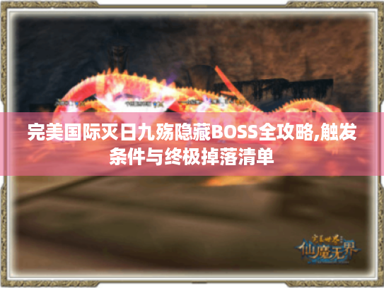 完美国际灭日九殇隐藏BOSS全攻略,触发条件与终极掉落清单