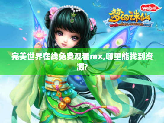 完美世界在线免费观看mx,哪里能找到资源?