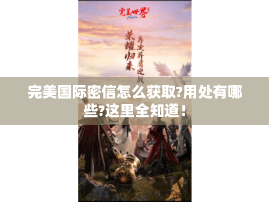 完美国际密信怎么获取?用处有哪些?这里全知道！