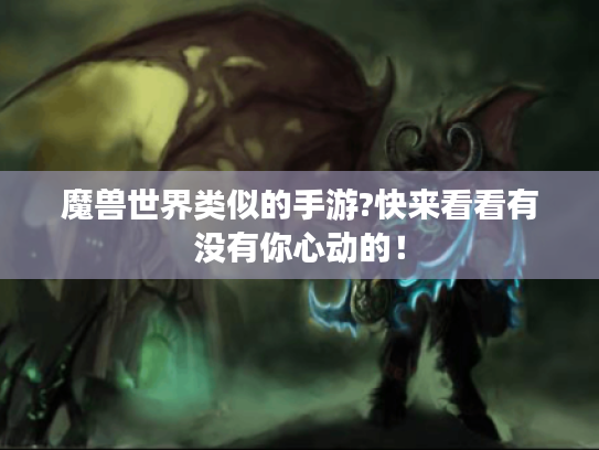魔兽世界类似的手游?快来看看有没有你心动的！