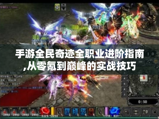 手游全民奇迹全职业进阶指南,从零氪到巅峰的实战技巧