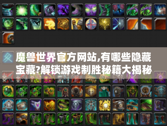 魔兽世界官方网站,有哪些隐藏宝藏?解锁游戏制胜秘籍大揭秘！