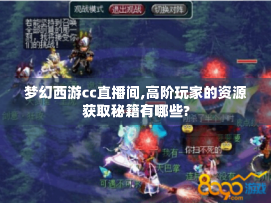 梦幻西游cc直播间,高阶玩家的资源获取秘籍有哪些? 梦幻西游cc直播间,高阶玩家的资源获取秘籍有哪些?
