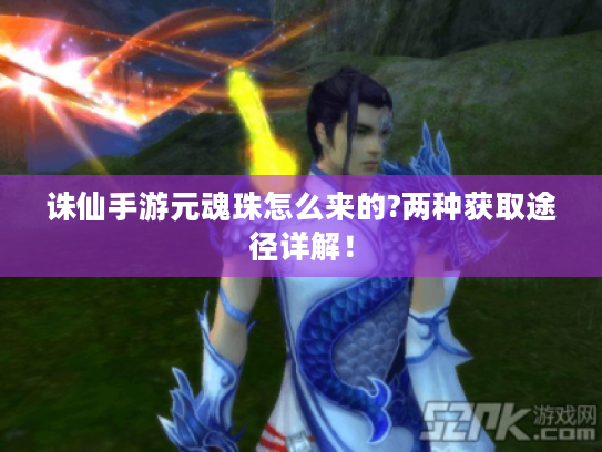 诛仙手游元魂珠怎么来的?两种获取途径详解！
