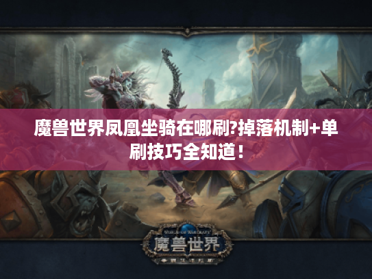 魔兽世界凤凰坐骑在哪刷?掉落机制+单刷技巧全知道！