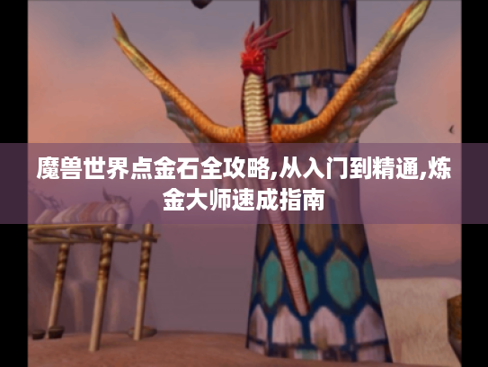 魔兽世界点金石全攻略,从入门到精通,炼金大师速成指南