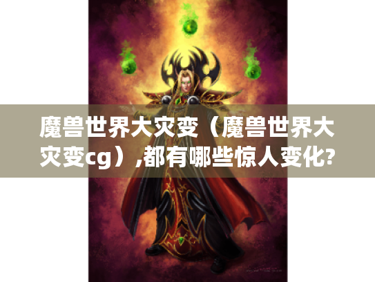 魔兽世界大灾变（魔兽世界大灾变cg）,都有哪些惊人变化?