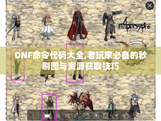 DNF命令代码大全,老玩家必备的秒刷图与资源获取技巧