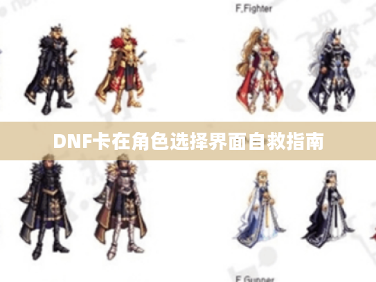 DNF卡在角色选择界面自救指南