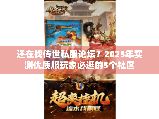 还在找传世私服论坛？2025年实测优质服玩家必逛的5个社区