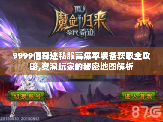 9999倍奇迹私服高爆率装备获取全攻略,资深玩家的秘密地图解析
