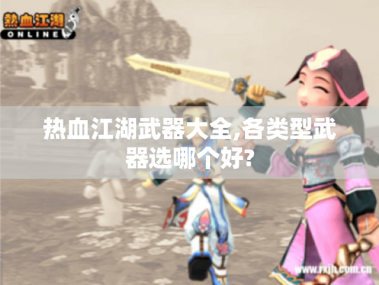 热血江湖武器大全,各类型武器选哪个好? 热血江湖武器大全,各类型武器选哪个好?