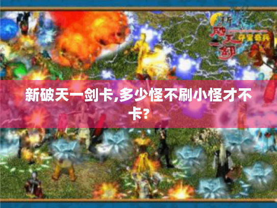 新破天一剑卡,多少怪不刷小怪才不卡?