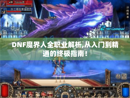 DNF魔界人全职业解析,从入门到精通的终极指南! DNF魔界人全职业解析,从入门到精通的终极指南!
