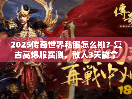 2025传奇世界私服怎么挑？复古高爆服实测，散人3天能拿裁决？