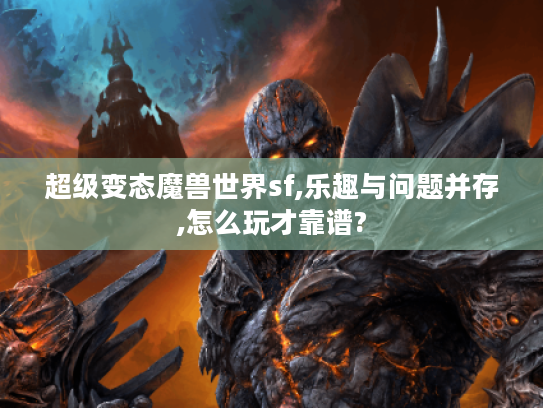 超级变态魔兽世界sf,乐趣与问题并存,怎么玩才靠谱?