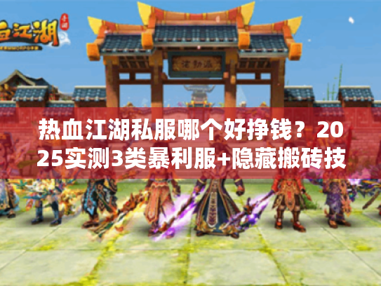 热血江湖私服哪个好挣钱?2025实测3类暴利服+隐藏搬砖技巧 热血江湖私服哪个好挣钱?2025实测3类暴利服+隐藏搬砖技巧
