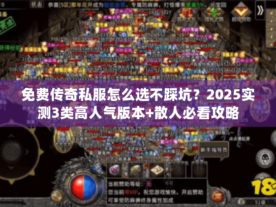 免费传奇私服怎么选不踩坑？2025实测3类高人气版本+散人必看攻略