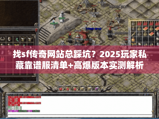 找sf传奇网站总踩坑？2025玩家私藏靠谱服清单+高爆版本实测解析
