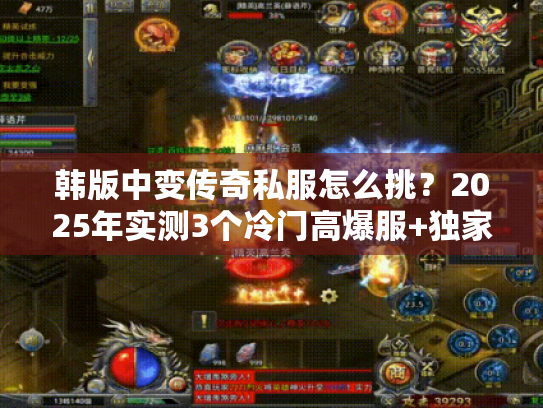 韩版中变传奇私服怎么挑?2025年实测3个冷门高爆服+独家选服技巧 韩版中变传奇私服怎么挑?2025年实测3个冷门高爆服+独家选服技巧