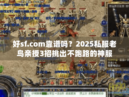 好sf.com靠谱吗？2025私服老鸟亲授3招挑出不跑路的神服