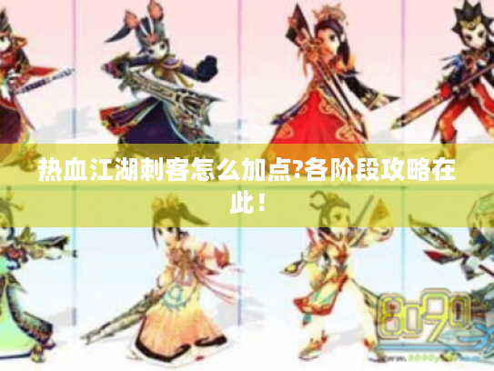 热血江湖刺客怎么加点?各阶段攻略在此！