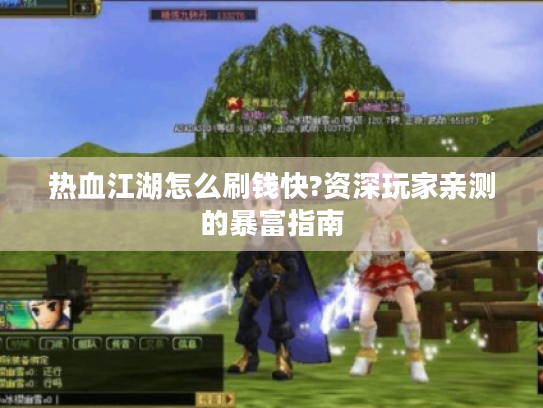 热血江湖怎么刷钱快?资深玩家亲测的暴富指南