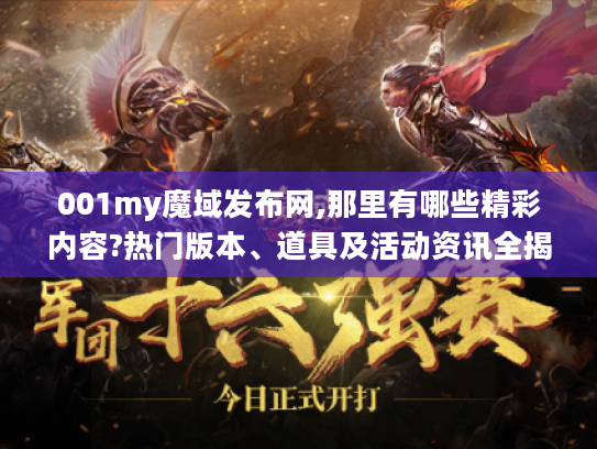 001my魔域发布网,那里有哪些精彩内容?热门版本、道具及活动资讯全揭秘 001my魔域发布网,那里有哪些精彩内容?热门版本、道具及活动资讯全揭秘